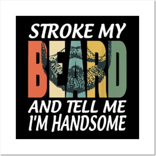 STROKE MY BEARD AND TELL ME I'M HANDSOME Posters and Art